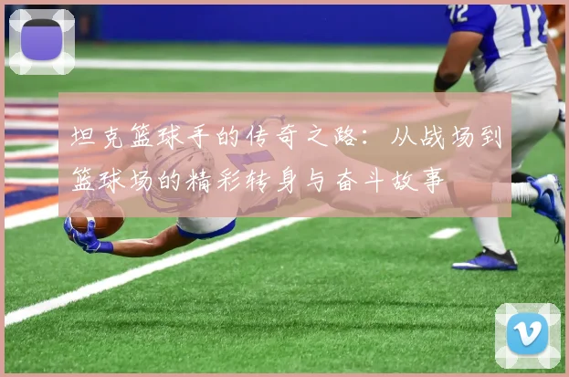 坦克篮球手的传奇之路：从战场到篮球场的精彩转身与奋斗故事