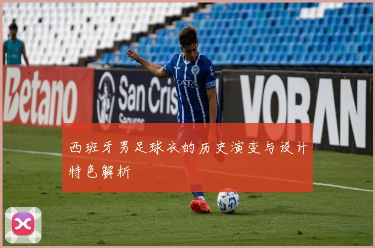 西班牙男足球衣的历史演变与设计特色解析
