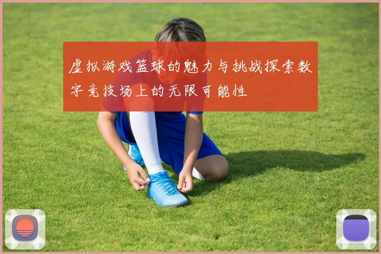 虚拟游戏篮球的魅力与挑战探索数字竞技场上的无限可能性