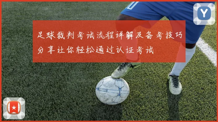 足球裁判考试流程详解及备考技巧分享让你轻松通过认证考试