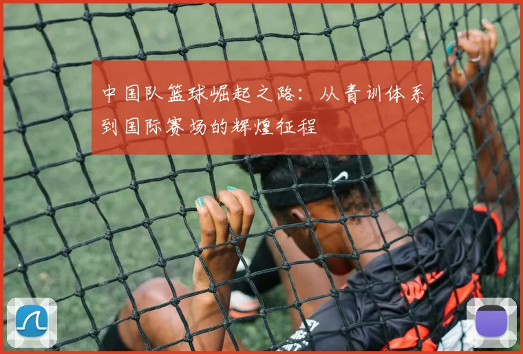 中国队篮球崛起之路：从青训体系到国际赛场的辉煌征程